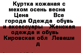 Куртка кожаная с мехом осень-весна › Цена ­ 20 000 - Все города Одежда, обувь и аксессуары » Женская одежда и обувь   . Кировская обл.,Леваши д.